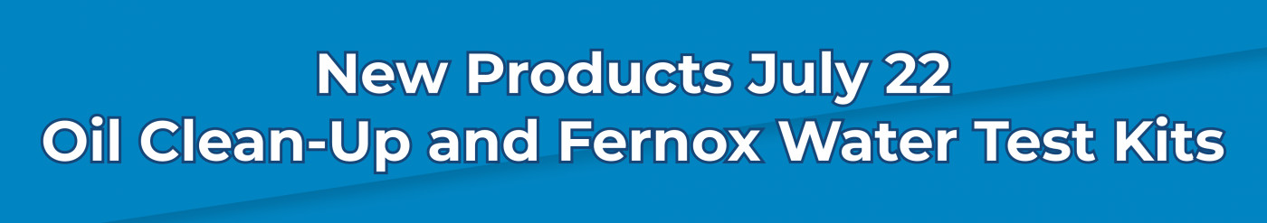 New Products July 22 • Oil Clean-Up Products and Fernox Water Test Kits