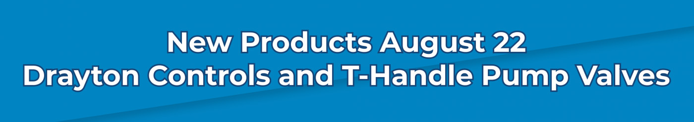 New Products August 22 • Drayton Controls and T-Handle Pump Valves