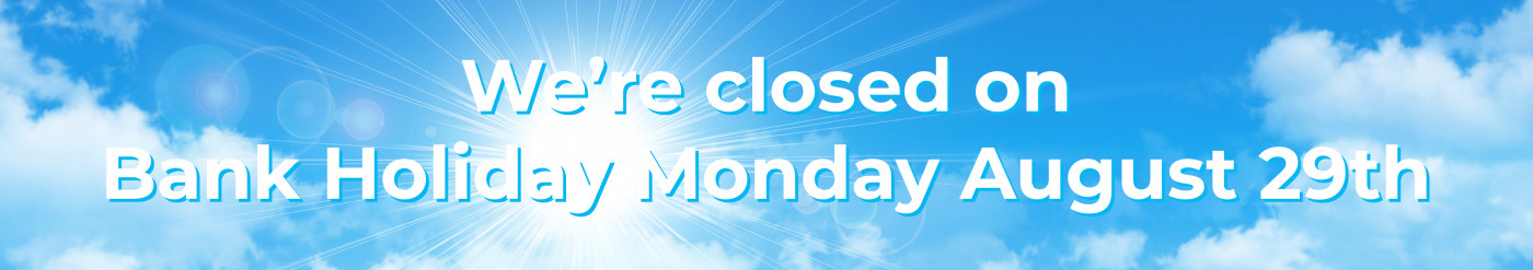 We're closed on Bank Holiday Monday August 29th