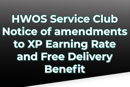 HWOS Service Club • Notice of amendments to XP Earning Rate and Free Delivery Benefit