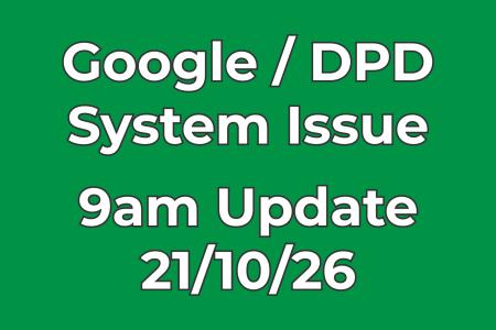Google/DPD System Issue • 9am Update • Fully Operational
