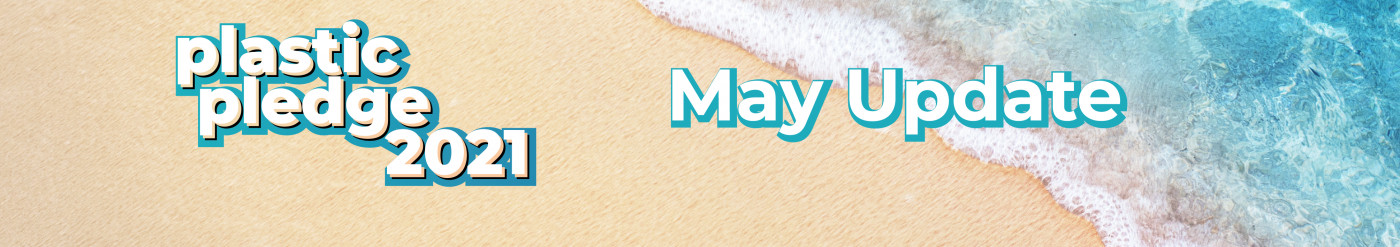 Plastic Pledge Update - May 2021