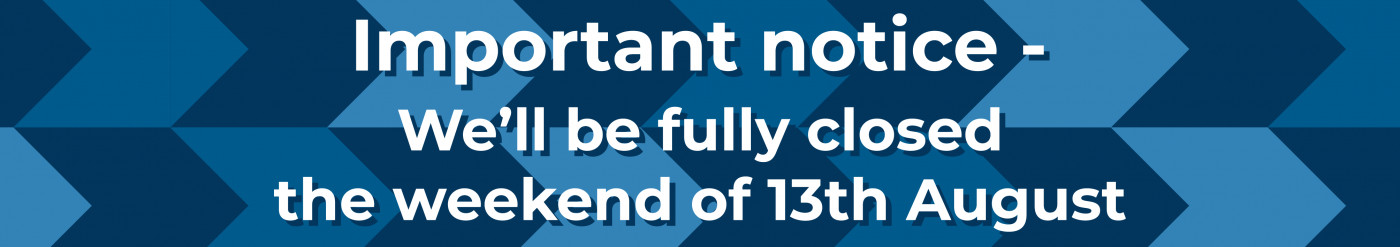 Important Notice - We'll be fully closed the weekend of 13th August due to relocation