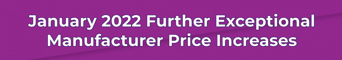 January 2022 Further Exceptional Manufacturer Price Increases - Update